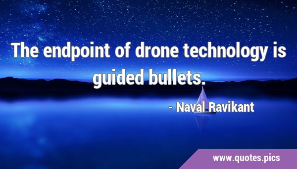 The drone technology is guided bullets.