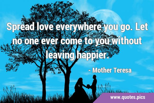 Mother Teresa spread Love Everywhere You Go. (Download Now) 