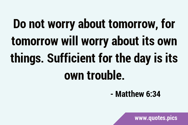 Worry does not empty tomorrow of its sorrow, it empties today of its ...