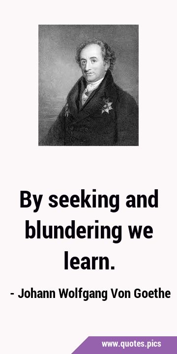 By Seeking And Blundering We Learn