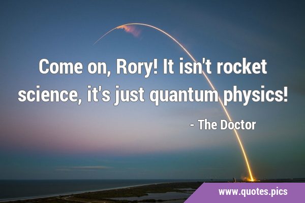 Come on, Rory! It isn't rocket science, it's just quantum physics!