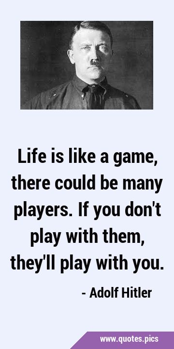 Life is like a game, there could be many players. If you don't play with  them, they'll play with you. in 2023