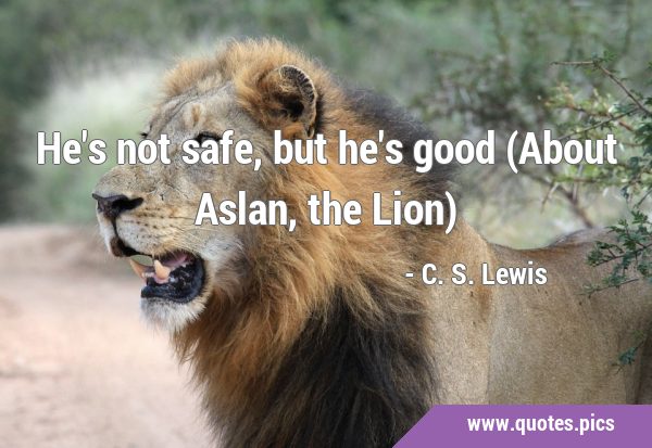 Safe Course He Isn't Safe C.S. Lewis Aslan Quote Narnia 
