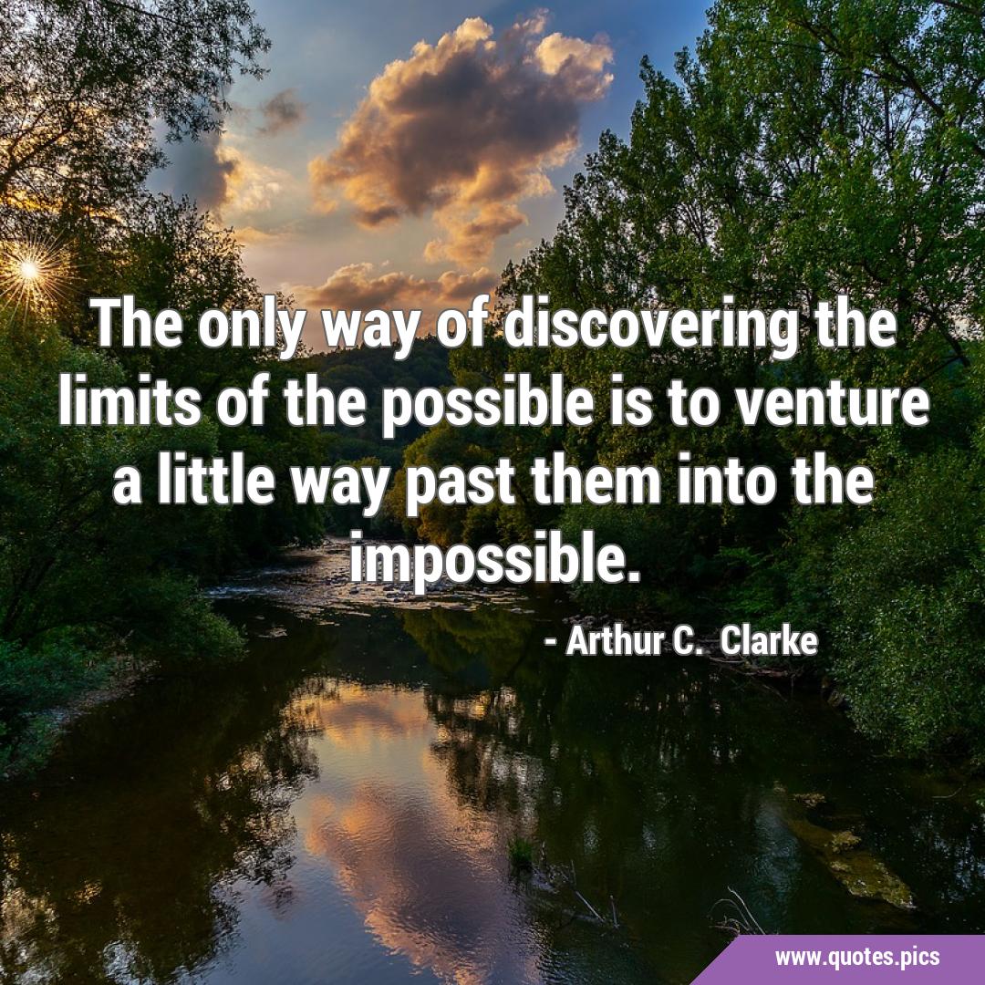 The only way of discovering the limits of the possible is to venture a ...